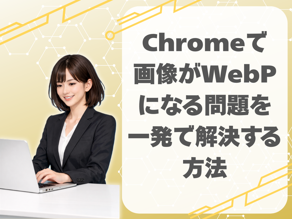 【うざい】Chromeで画像がWebPになる問題を一発で解決する方法