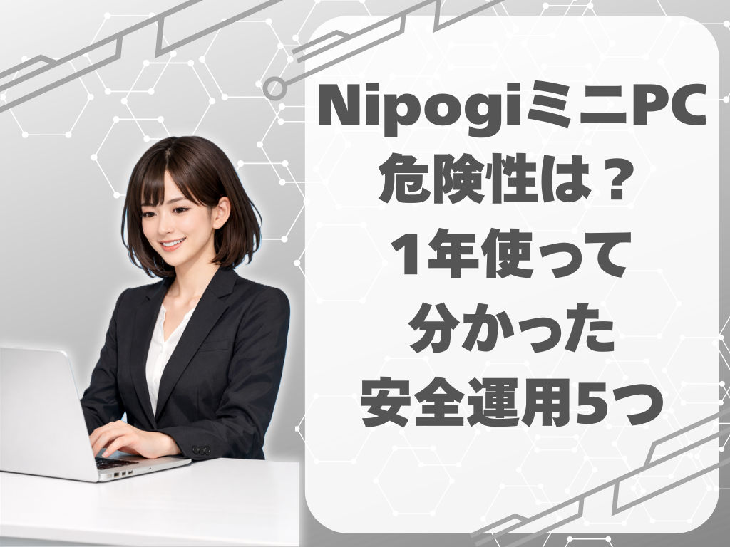 NipogiミニPCの危険性とは？1年使って分かった安全運用5つ